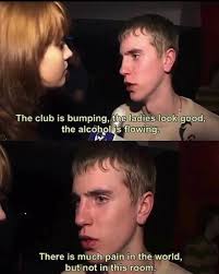 two captures of an interview of a sweaty slav in a club. the subtitles read "the club is bumping, the ladies look good, the alcohol is flowing. there is much pain in the world, but not in this room"